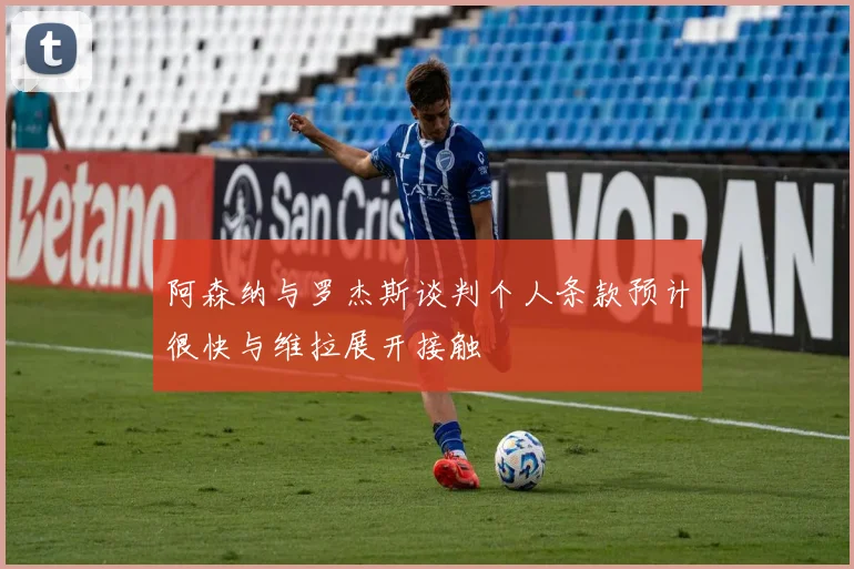 阿森纳与罗杰斯谈判个人条款预计很快与维拉展开接触