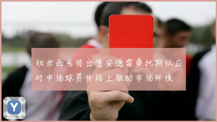切尔西或将出售安德雷桑托斯以应对中场球员价格上涨的市场环境